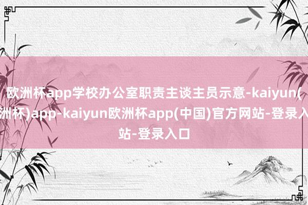 欧洲杯app学校办公室职责主谈主员示意-kaiyun(欧洲杯)app-kaiyun欧洲杯app(中国)官方网站-登录入口